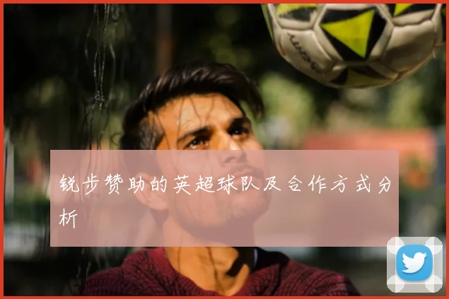 锐步赞助的英超球队及合作方式分析